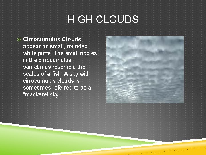 HIGH CLOUDS Cirrocumulus Clouds appear as small, rounded white puffs. The small ripples in