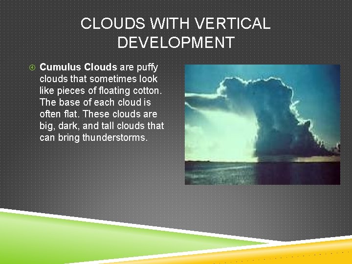 CLOUDS WITH VERTICAL DEVELOPMENT Cumulus Clouds are puffy clouds that sometimes look like pieces