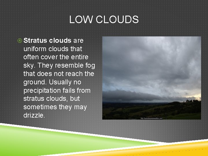 LOW CLOUDS Stratus clouds are uniform clouds that often cover the entire sky. They