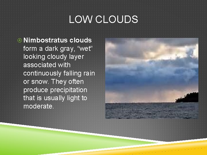 LOW CLOUDS Nimbostratus clouds form a dark gray, “wet” looking cloudy layer associated with