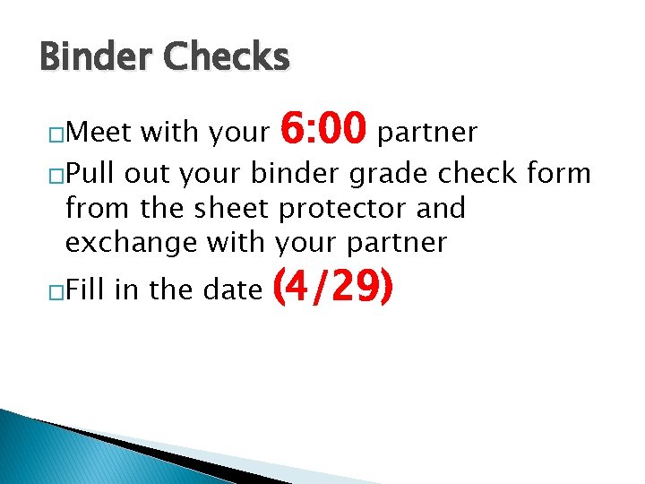 Binder Checks with your 6: 00 partner �Pull out your binder grade check form