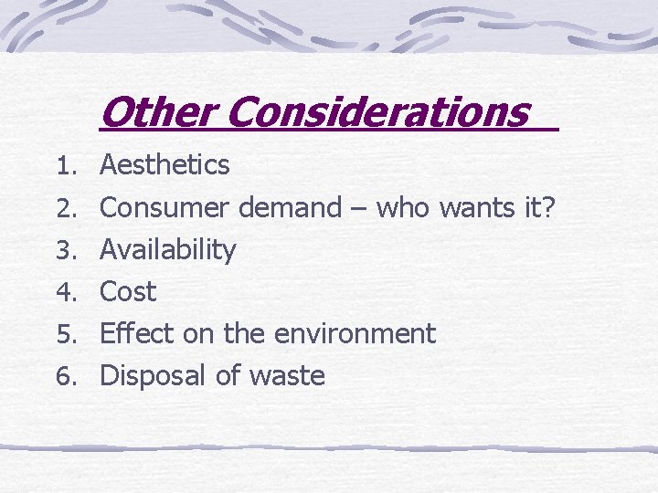 Other Considerations 1. Aesthetics 2. Consumer demand – who wants it? 3. Availability 4.