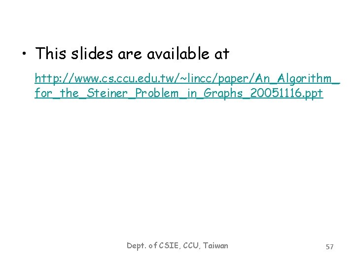  • This slides are available at http: //www. cs. ccu. edu. tw/~lincc/paper/An_Algorithm_ for_the_Steiner_Problem_in_Graphs_20051116.