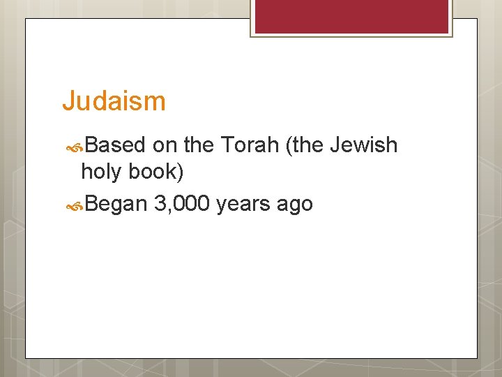 Judaism Based on the Torah (the Jewish holy book) Began 3, 000 years ago