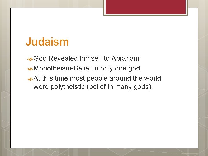 Judaism God Revealed himself to Abraham Monotheism-Belief in only one god At this time