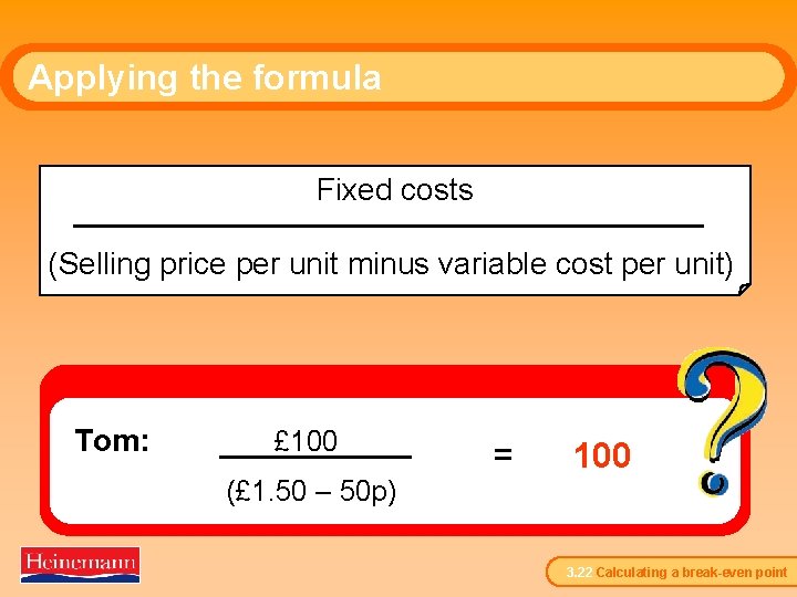 Applying the formula Fixed costs (Selling price per unit minus variable cost per unit)