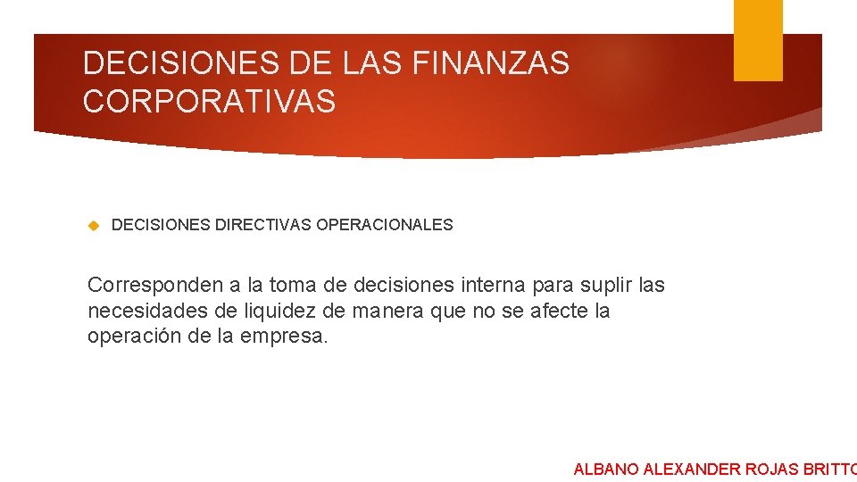 DECISIONES DE LAS FINANZAS CORPORATIVAS DECISIONES DIRECTIVAS OPERACIONALES Corresponden a la toma de decisiones