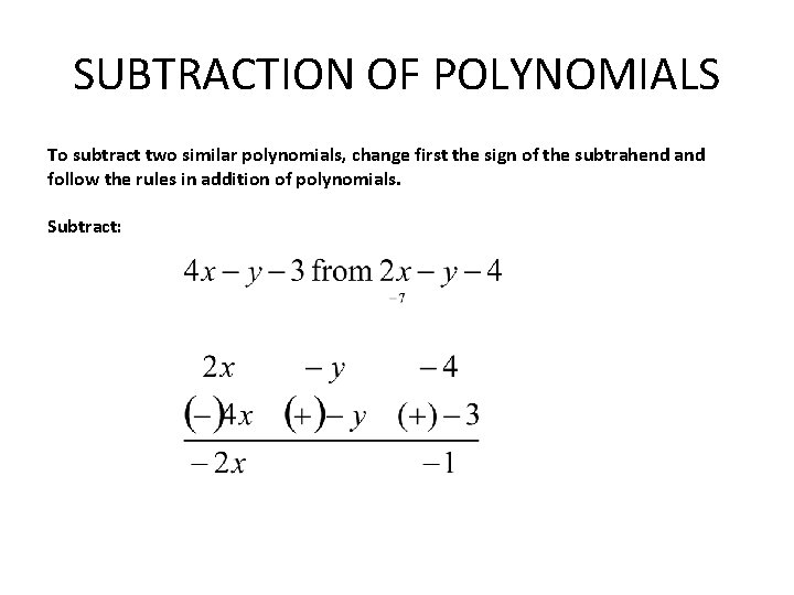 SUBTRACTION OF POLYNOMIALS To subtract two similar polynomials, change first the sign of the