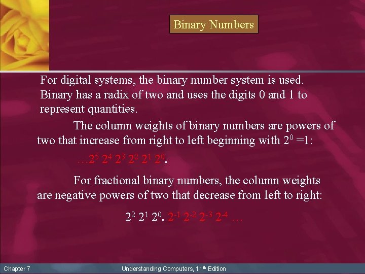 Binary Numbers For digital systems, the binary number system is used. Binary has a