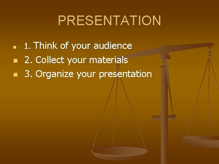 PRESENTATION n n n 1. Think of your audience 2. Collect your materials 3.