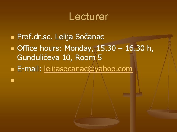 Lecturer n n Prof. dr. sc. Lelija Sočanac Office hours: Monday, 15. 30 –
