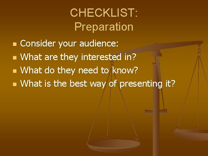 CHECKLIST: Preparation n n Consider your audience: What are they interested in? What do