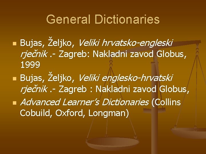 General Dictionaries n n n Bujas, Željko, Veliki hrvatsko-engleski rječnik. - Zagreb: Nakladni zavod