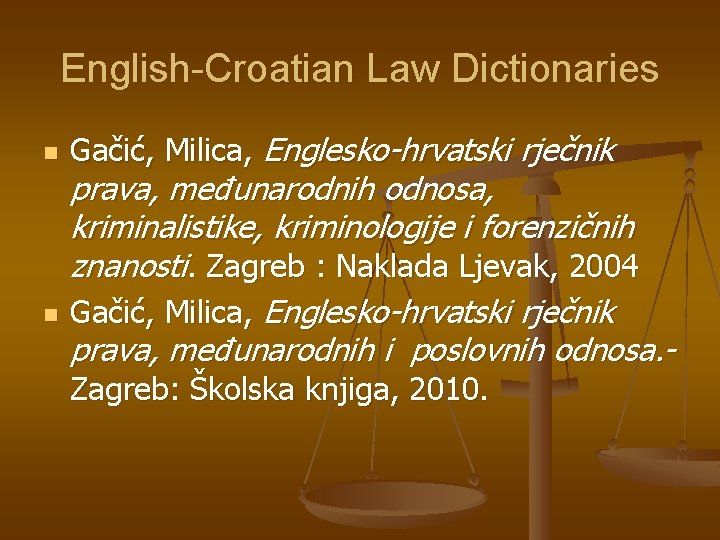 English-Croatian Law Dictionaries n n Gačić, Milica, Englesko-hrvatski rječnik prava, međunarodnih odnosa, kriminalistike, kriminologije