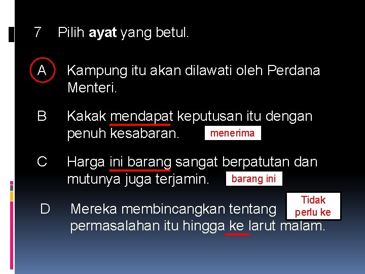 7 Pilih ayat yang betul. A Kampung itu akan dilawati oleh Perdana Menteri. B