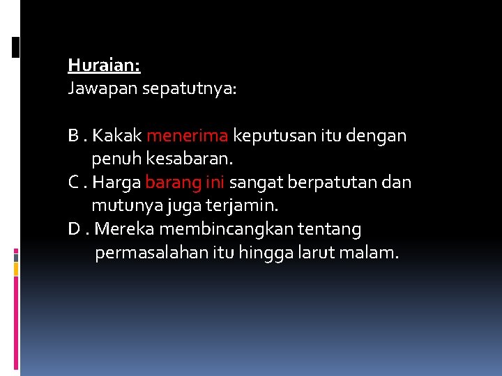 Huraian: Jawapan sepatutnya: B. Kakak menerima keputusan itu dengan penuh kesabaran. C. Harga barang