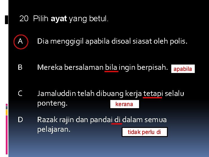 20 Pilih ayat yang betul. A Dia menggigil apabila disoal siasat oleh polis. B