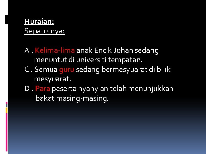 Huraian: Sepatutnya: A. Kelima-lima anak Encik Johan sedang menuntut di universiti tempatan. C. Semua