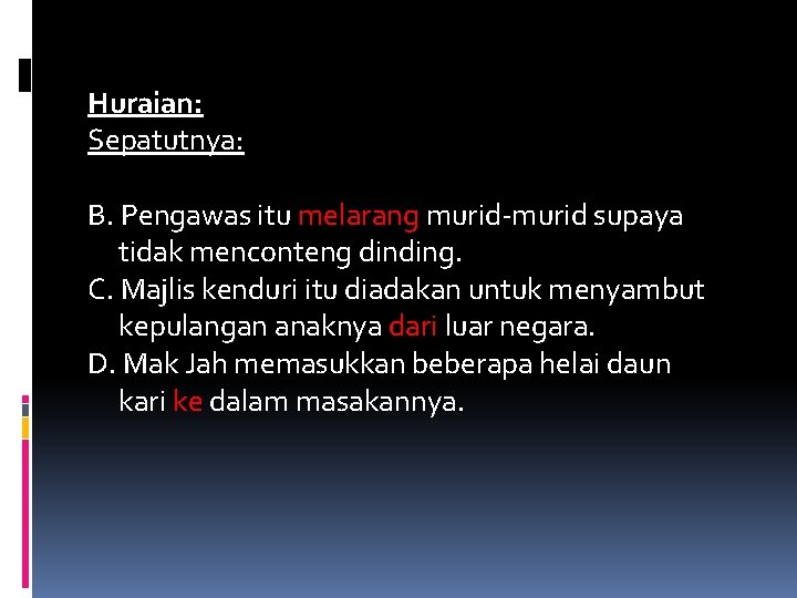 Huraian: Sepatutnya: B. Pengawas itu melarang murid-murid supaya tidak menconteng dinding. C. Majlis kenduri