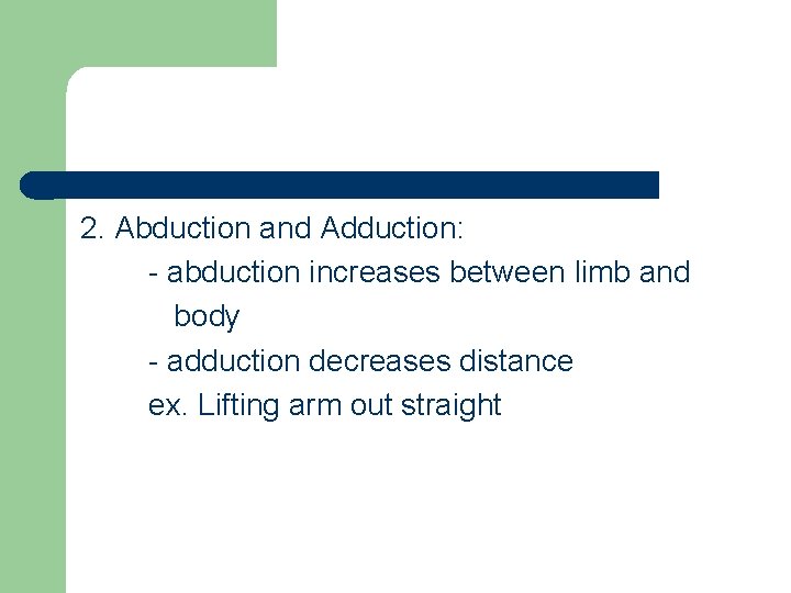 2. Abduction and Adduction: - abduction increases between limb and body - adduction decreases