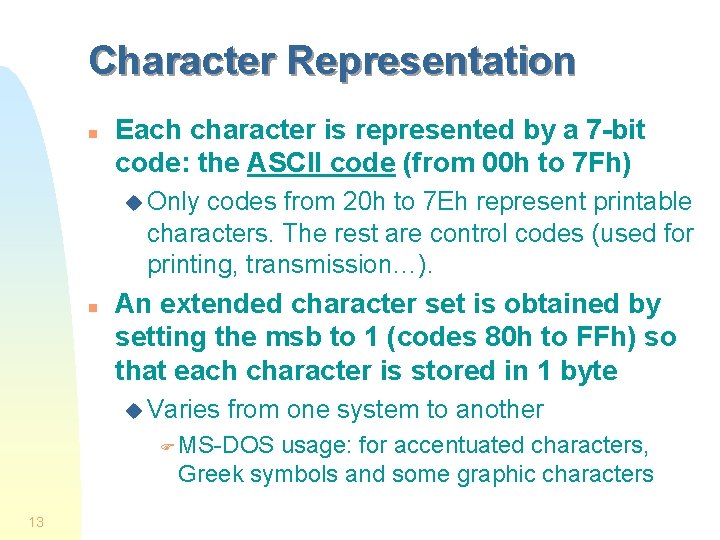 Character Representation n Each character is represented by a 7 -bit code: the ASCII