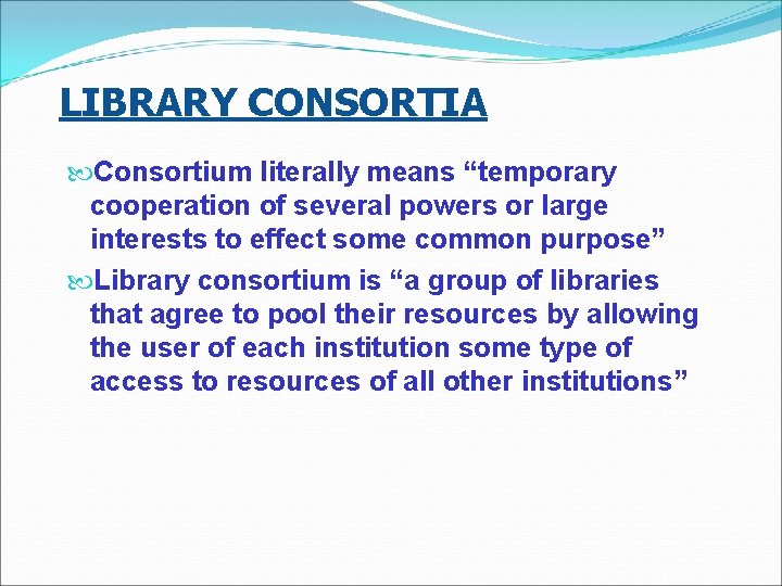 LIBRARY CONSORTIA Consortium literally means “temporary cooperation of several powers or large interests to