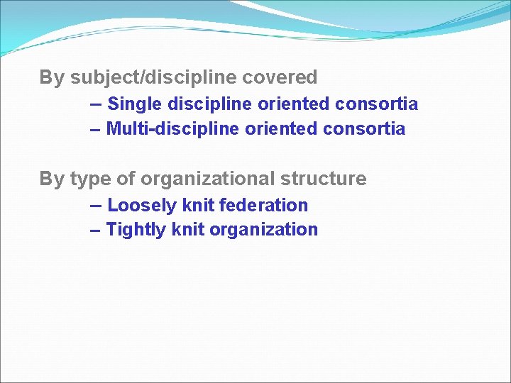 By subject/discipline covered – Single discipline oriented consortia – Multi-discipline oriented consortia By type