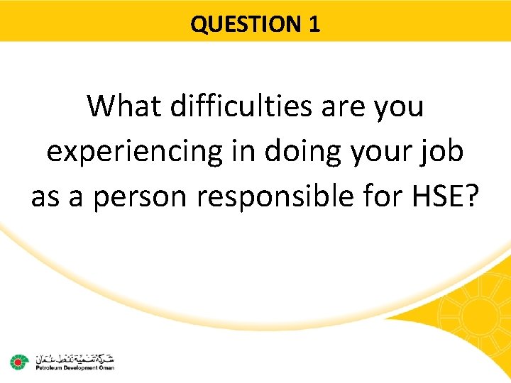 QUESTION 1 What difficulties are you experiencing in doing your job as a person
