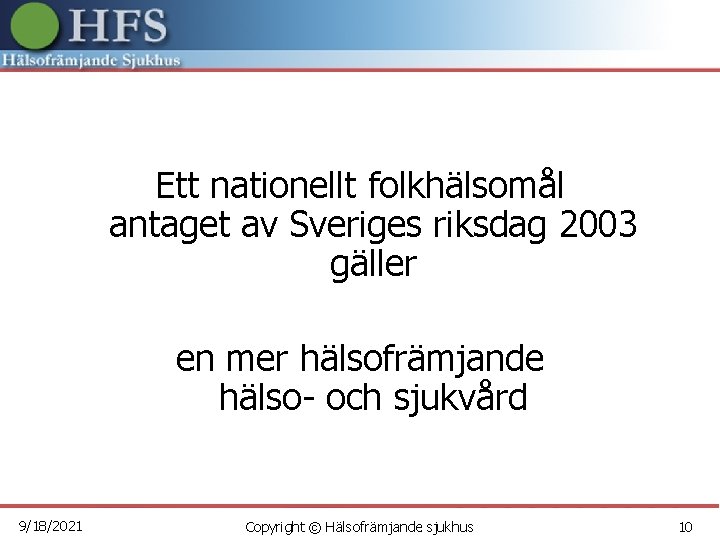 Ett nationellt folkhälsomål antaget av Sveriges riksdag 2003 gäller en mer hälsofrämjande hälso- och