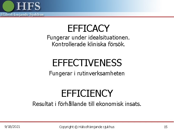 EFFICACY Fungerar under idealsituationen. Kontrollerade kliniska försök. EFFECTIVENESS Fungerar i rutinverksamheten EFFICIENCY Resultat i