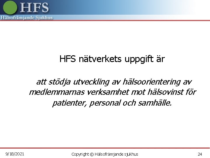 HFS nätverkets uppgift är att stödja utveckling av hälsoorientering av medlemmarnas verksamhet mot hälsovinst