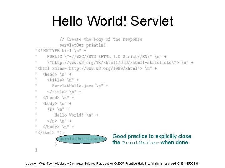 Hello World! Servlet Good practice to explicitly close the Print. Writer when done Jackson,