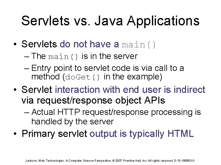 Servlets vs. Java Applications • Servlets do not have a main() – The main()