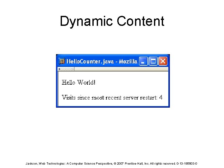 Dynamic Content Jackson, Web Technologies: A Computer Science Perspective, © 2007 Prentice-Hall, Inc. All