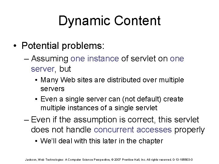 Dynamic Content • Potential problems: – Assuming one instance of servlet on one server,