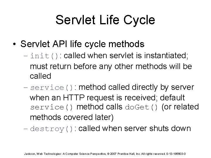 Servlet Life Cycle • Servlet API life cycle methods – init(): called when servlet