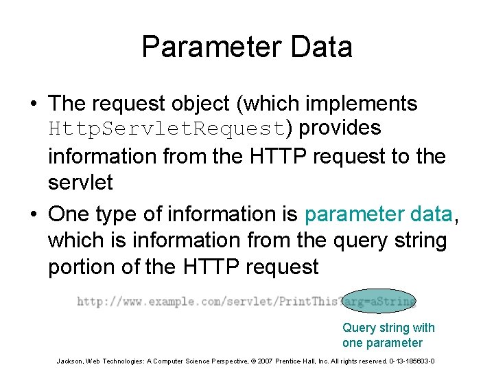 Parameter Data • The request object (which implements Http. Servlet. Request) provides information from