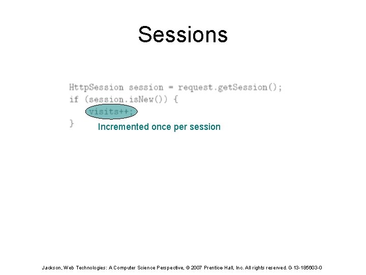 Sessions Incremented once per session Jackson, Web Technologies: A Computer Science Perspective, © 2007