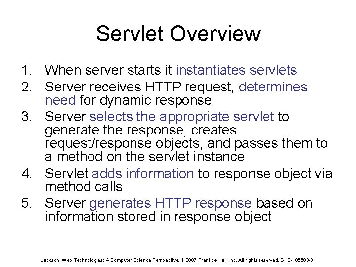 Servlet Overview 1. When server starts it instantiates servlets 2. Server receives HTTP request,