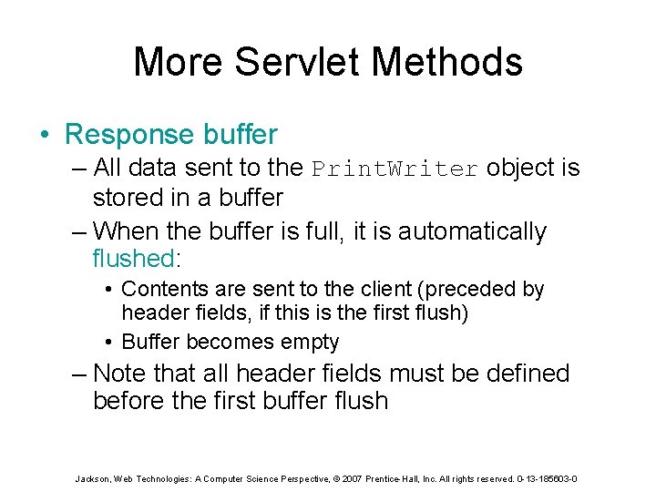 More Servlet Methods • Response buffer – All data sent to the Print. Writer