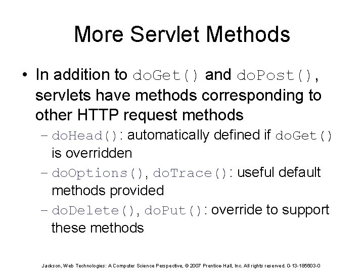 More Servlet Methods • In addition to do. Get() and do. Post(), servlets have
