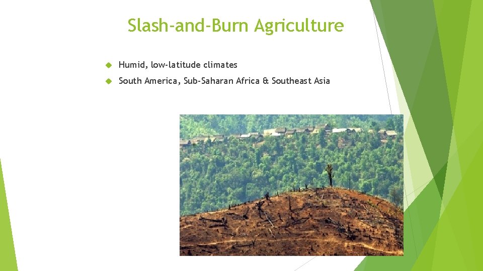 Slash-and-Burn Agriculture Humid, low-latitude climates South America, Sub-Saharan Africa & Southeast Asia 