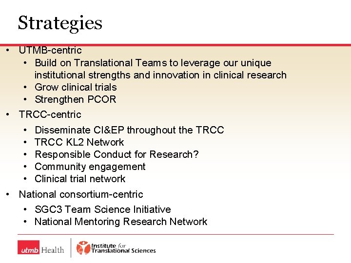 Strategies • UTMB-centric • Build on Translational Teams to leverage our unique institutional strengths