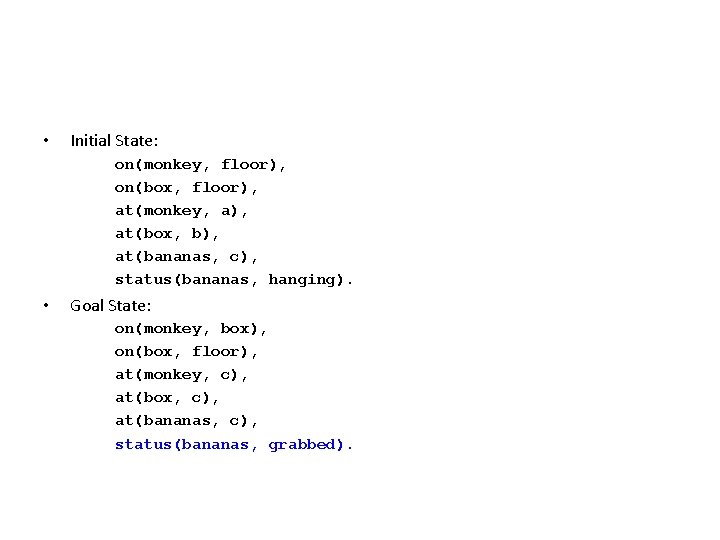  • Initial State: on(monkey, floor), on(box, floor), at(monkey, a), at(box, b), at(bananas, c),