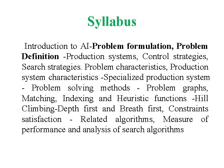 Syllabus Introduction to AI-Problem formulation, Problem Definition -Production systems, Control strategies, Search strategies. Problem