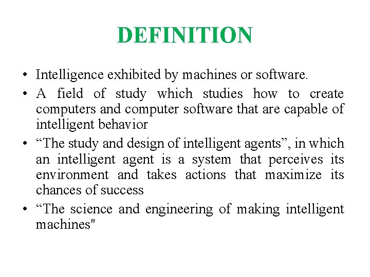DEFINITION • Intelligence exhibited by machines or software. • A field of study which