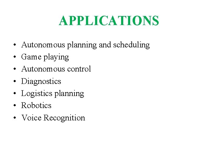 APPLICATIONS • • Autonomous planning and scheduling Game playing Autonomous control Diagnostics Logistics planning