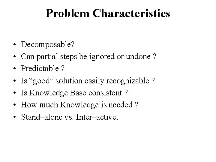 Problem Characteristics • • Decomposable? Can partial steps be ignored or undone ? Predictable