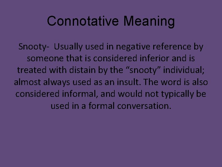 Connotative Meaning Snooty- Usually used in negative reference by someone that is considered inferior