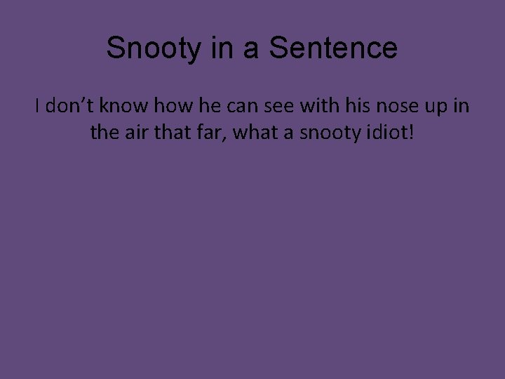 Snooty in a Sentence I don’t know he can see with his nose up